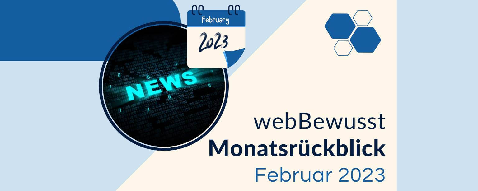 Der webBewusst-Monatsrückblick – Februar 2023