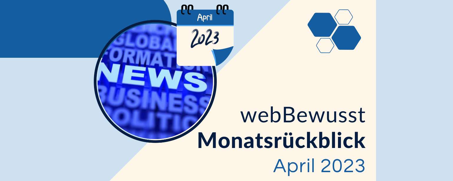 Der webBewusst-Monatsrückblick – April 2023