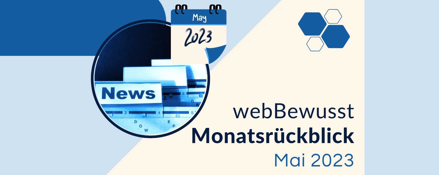 Der webBewusst-Monatsrückblick – Mai 2023